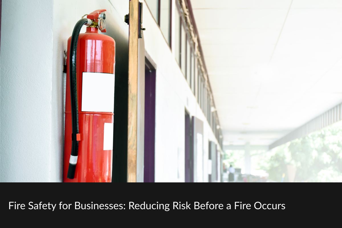 Fire Safety for Businesses: Reducing Risk Before a Fire Occurs